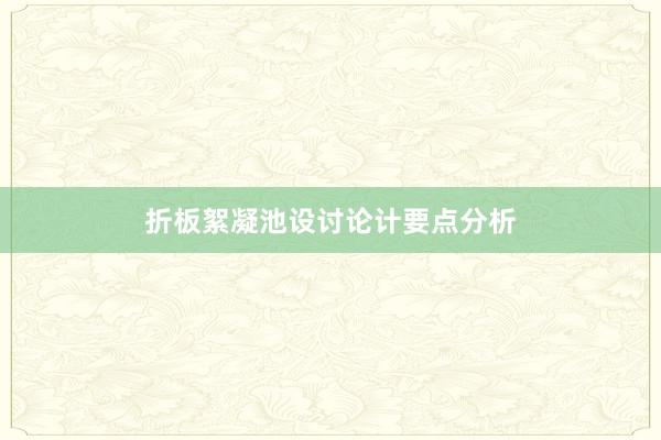 折板絮凝池设讨论计要点分析
